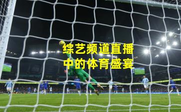 综艺频道直播中的体育盛宴